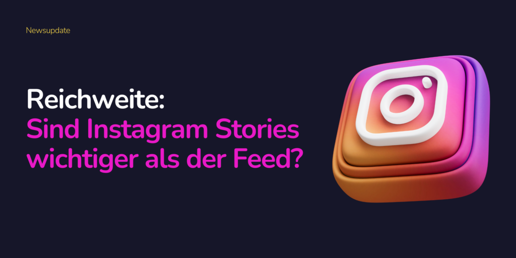 Reichweite: Sind Instagram Stories wichtiger als der Feed?